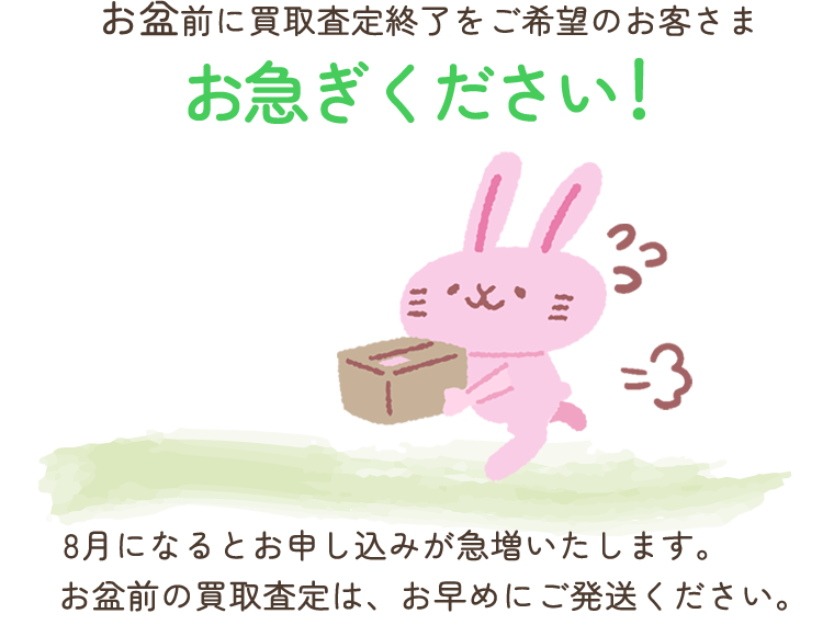 8月になると買取申込が急増いたします！お盆前に買取査定終了をご希望のお客さまは、お早めにご発送ください！